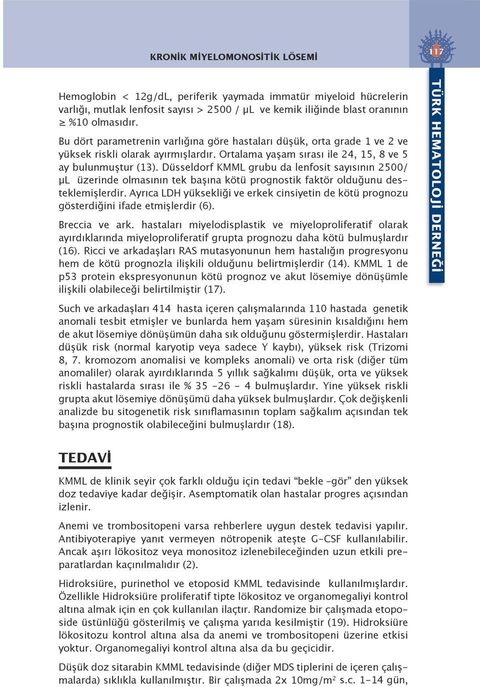 Düsseldorf KMML grubu da lenfosit sayısının 2500/ μl üzerinde olmasının tek başına kötü prognostik faktör olduğunu desteklemişlerdir.