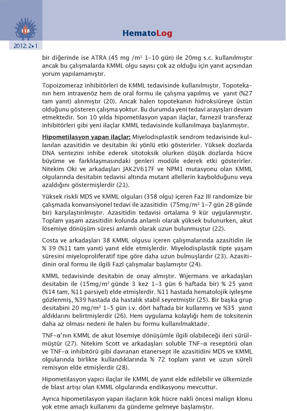 Ancak halen topotekanın hidroksiüreye üstün olduğunu gösteren çalışma yoktur. Bu durumda yeni tedavi arayışları devam etmektedir.