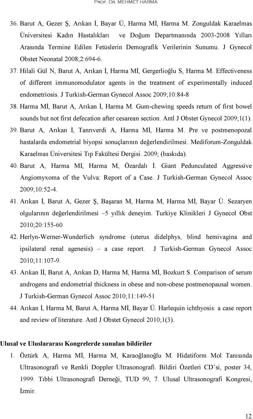 37. Hilali Gül N, Barut A, Arıkan İ, Harma Mİ, Gergerlioğlu S, Harma M. Effectiveness of different immunomodulator agents in the treatment of experimentally induced endometriosis.