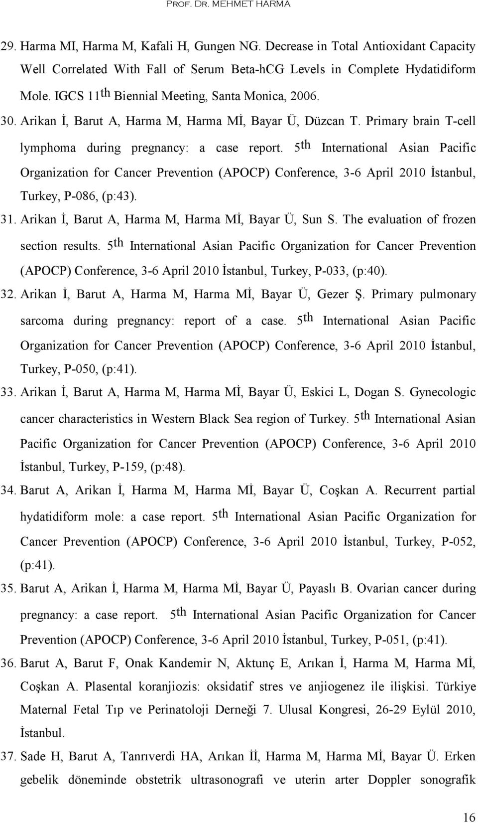 5 th International Asian Pacific Organization for Cancer Prevention (APOCP) Conference, 3-6 April 2010 İstanbul, Turkey, P-086, (p:43). 31. Arikan İ, Barut A, Harma M, Harma Mİ, Bayar Ü, Sun S.