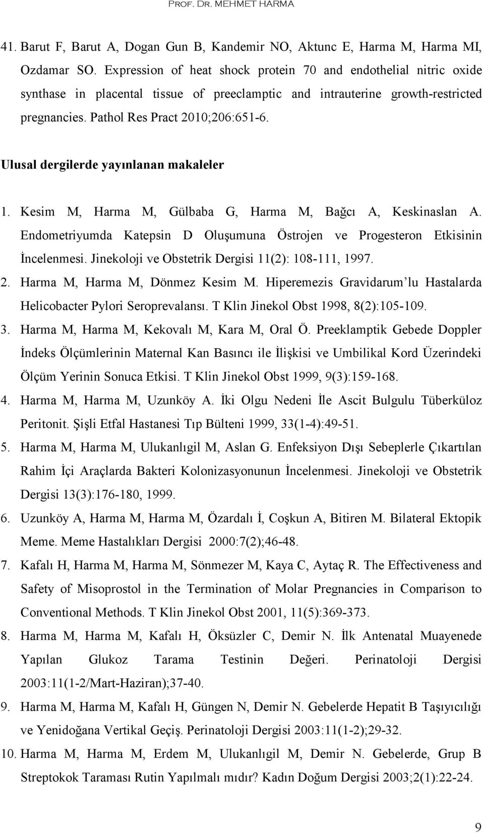 Ulusal dergilerde yayınlanan makaleler 1. Kesim M, Harma M, Gülbaba G, Harma M, Bağcı A, Keskinaslan A. Endometriyumda Katepsin D Oluşumuna Östrojen ve Progesteron Etkisinin İncelenmesi.