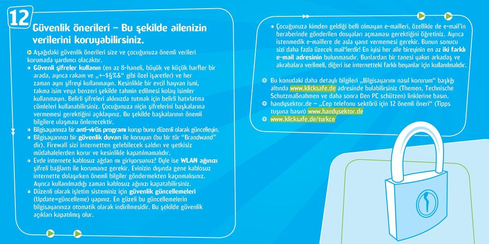 En iyisi her aile bireyinin en az iki farklı e-mail adresinin bulunmasıdır Bunlardan bir tanesi yakın arkadaş ve akrabalara verilmeli, diğeri ise internetteki farklı beyanlar için kullanılmalıdır