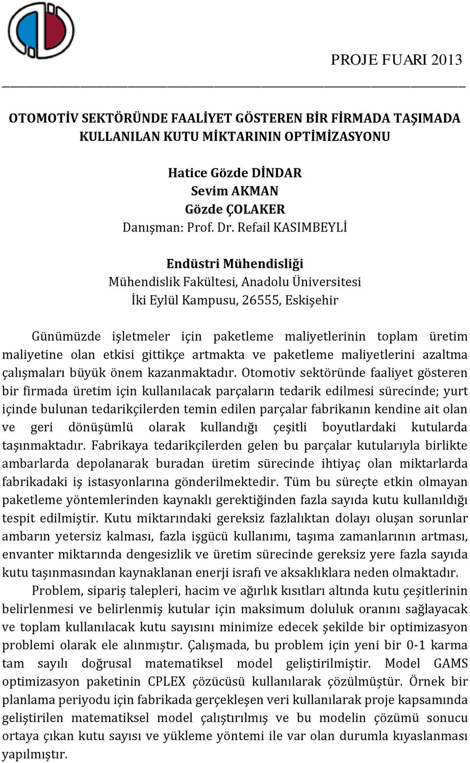 Otomotiv sektöründe faaliyet gösteren bir firmada üretim için kullanılacak parçaların tedarik edilmesi sürecinde yurt içinde bulunan tedarikçilerden temin edilen parçalar fabrikanın kendine ait olan