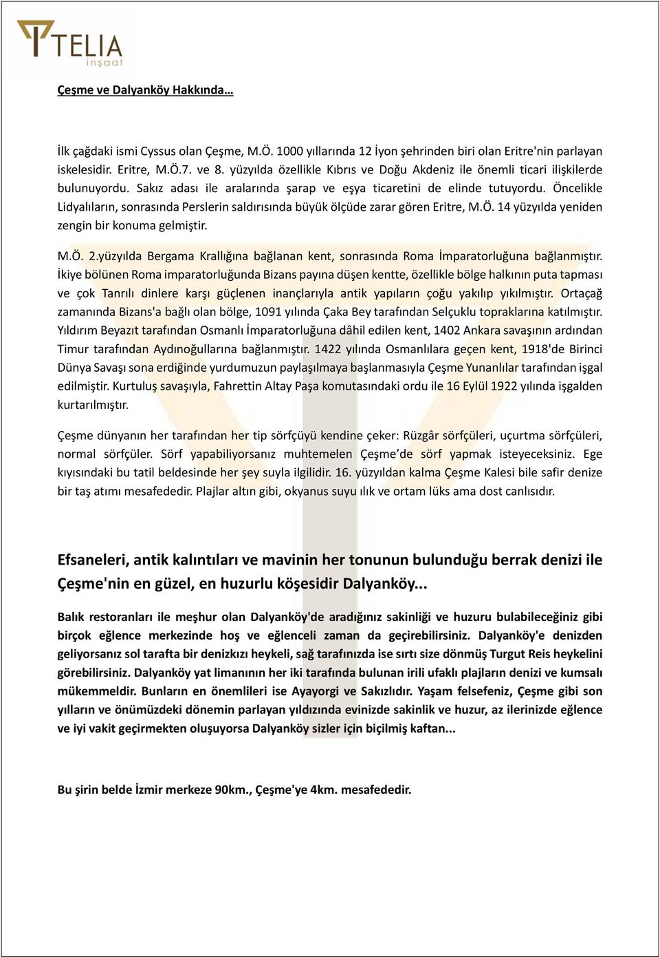 Öncelikle Lidyalıların, sonrasında Perslerin saldırısında büyük ölçüde zarar gören Eritre, M.Ö. 14 yüzyılda yeniden zengin bir konuma gelmiştir. M.Ö. 2.