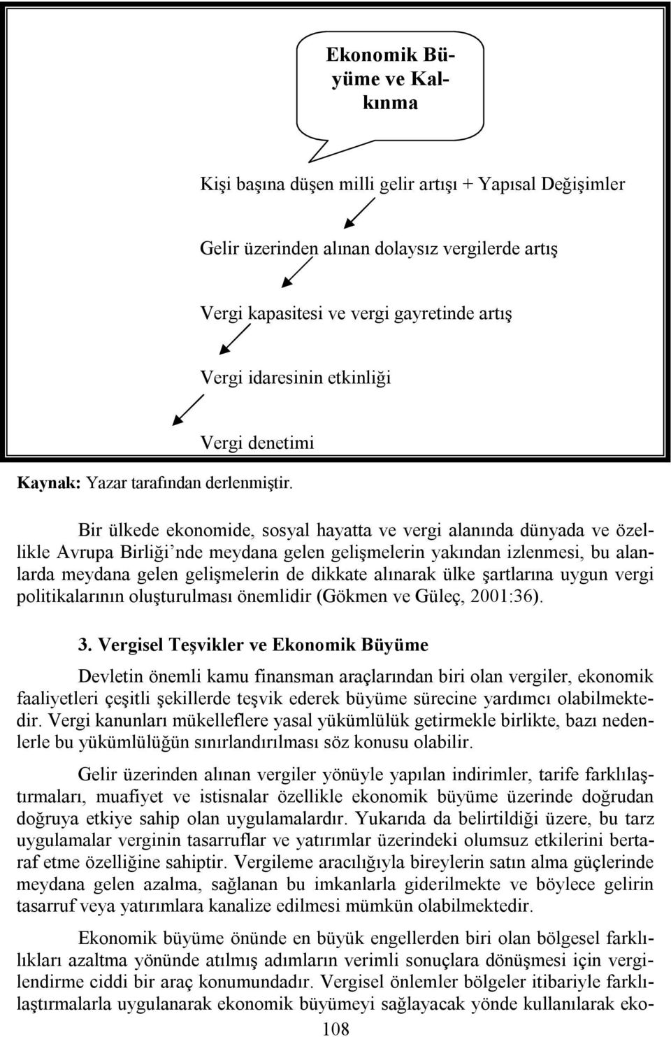 Bir ülkede ekonomide, sosyal hayatta ve vergi alanında dünyada ve özellikle Avrupa Birliği nde meydana gelen gelişmelerin yakından izlenmesi, bu alanlarda meydana gelen gelişmelerin de dikkate