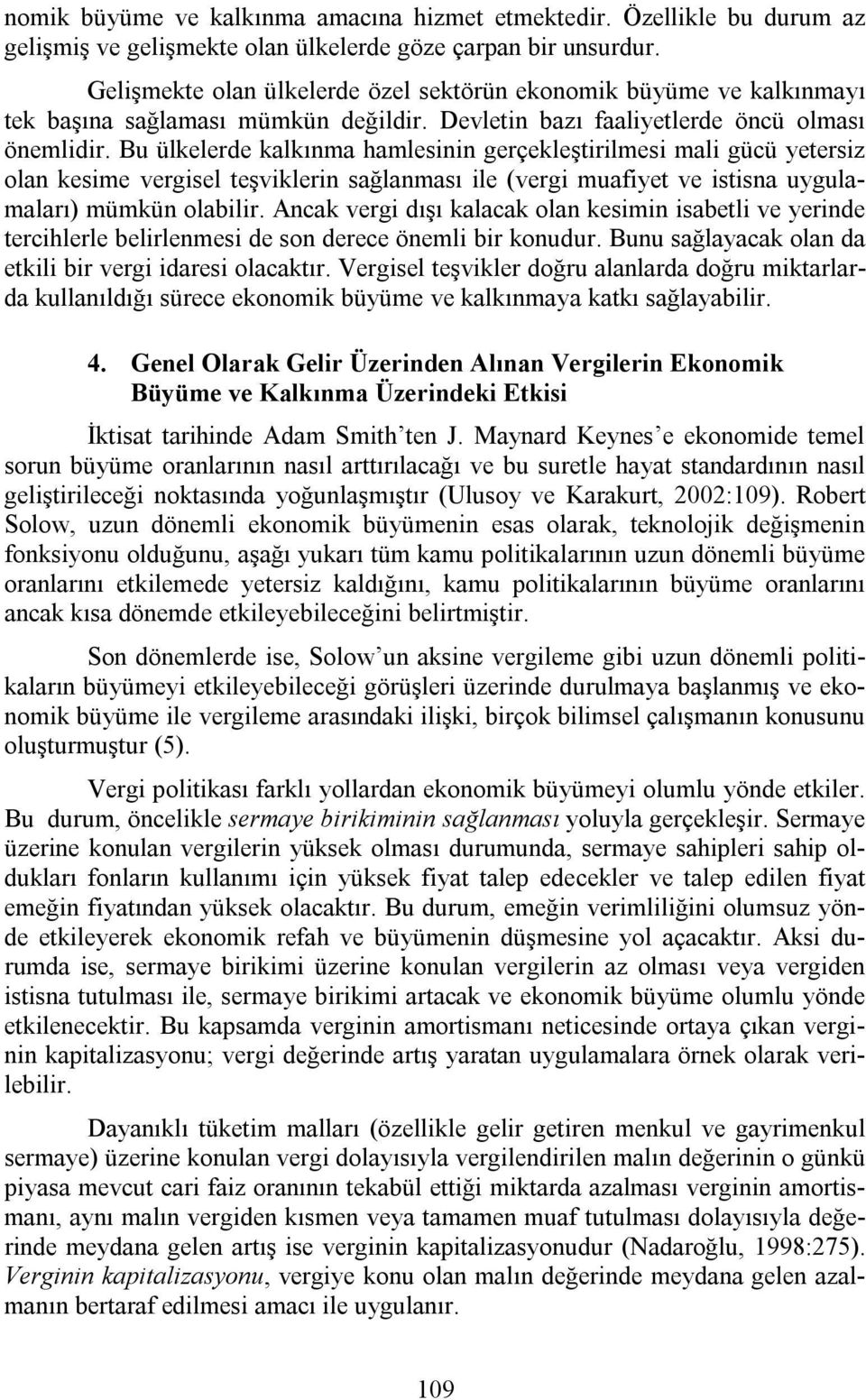 Bu ülkelerde kalkınma hamlesinin gerçekleştirilmesi mali gücü yetersiz olan kesime vergisel teşviklerin sağlanması ile (vergi muafiyet ve istisna uygulamaları) mümkün olabilir.