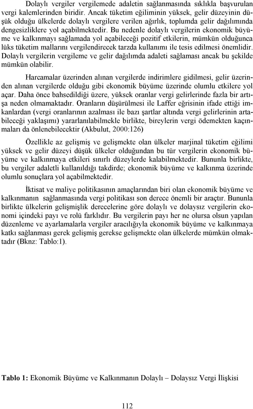 Bu nedenle dolaylı vergilerin ekonomik büyüme ve kalkınmayı sağlamada yol açabileceği pozitif etkilerin, mümkün olduğunca lüks tüketim mallarını vergilendirecek tarzda kullanımı ile tesis edilmesi