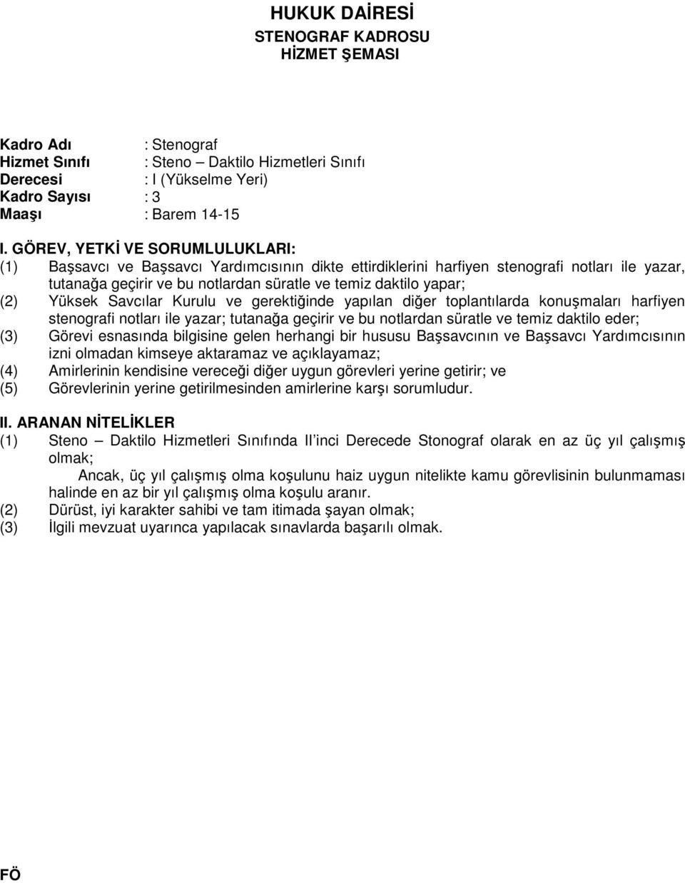 konuşmaları harfiyen stenografi notları ile yazar; tutanağa geçirir ve bu notlardan süratle ve temiz daktilo eder; (3) Görevi esnasında bilgisine gelen herhangi bir hususu Başsavcının ve Başsavcı