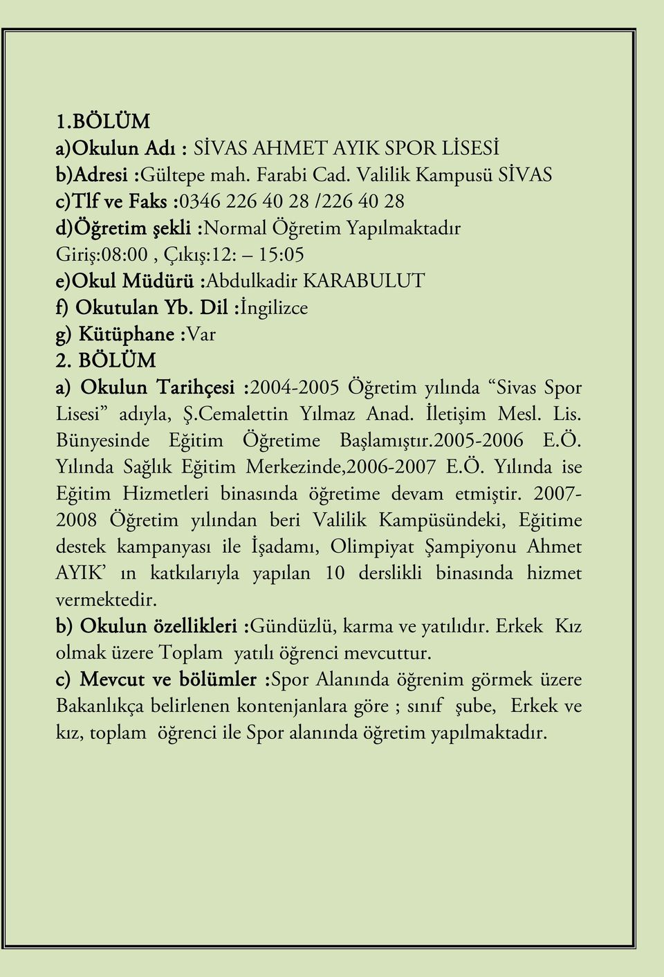 Dil :İngilizce g) Kütüphane :Var 2. BÖLÜM a) Okulun Tarihçesi :2004-2005 Öğretim yılında Sivas Spor Lisesi adıyla, Ş.Cemalettin Yılmaz Anad. İletişim Mesl. Lis. Bünyesinde Eğitim Öğretime Başlamıştır.