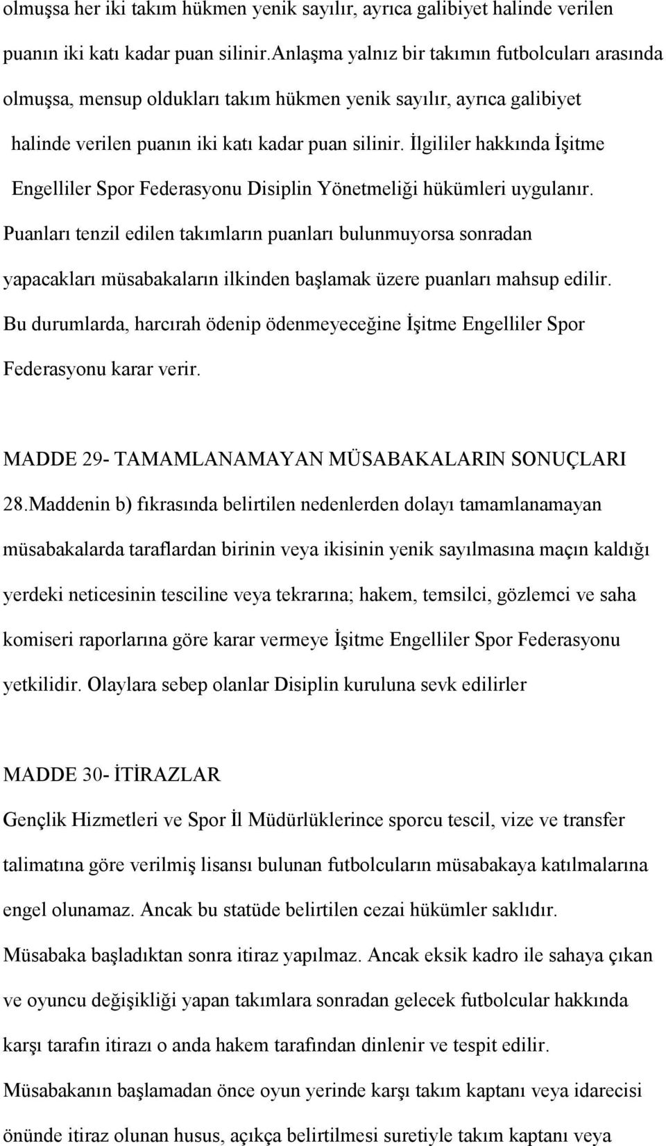 İlgililer hakkında İşitme Engelliler Spor Federasyonu Disiplin Yönetmeliği hükümleri uygulanır.