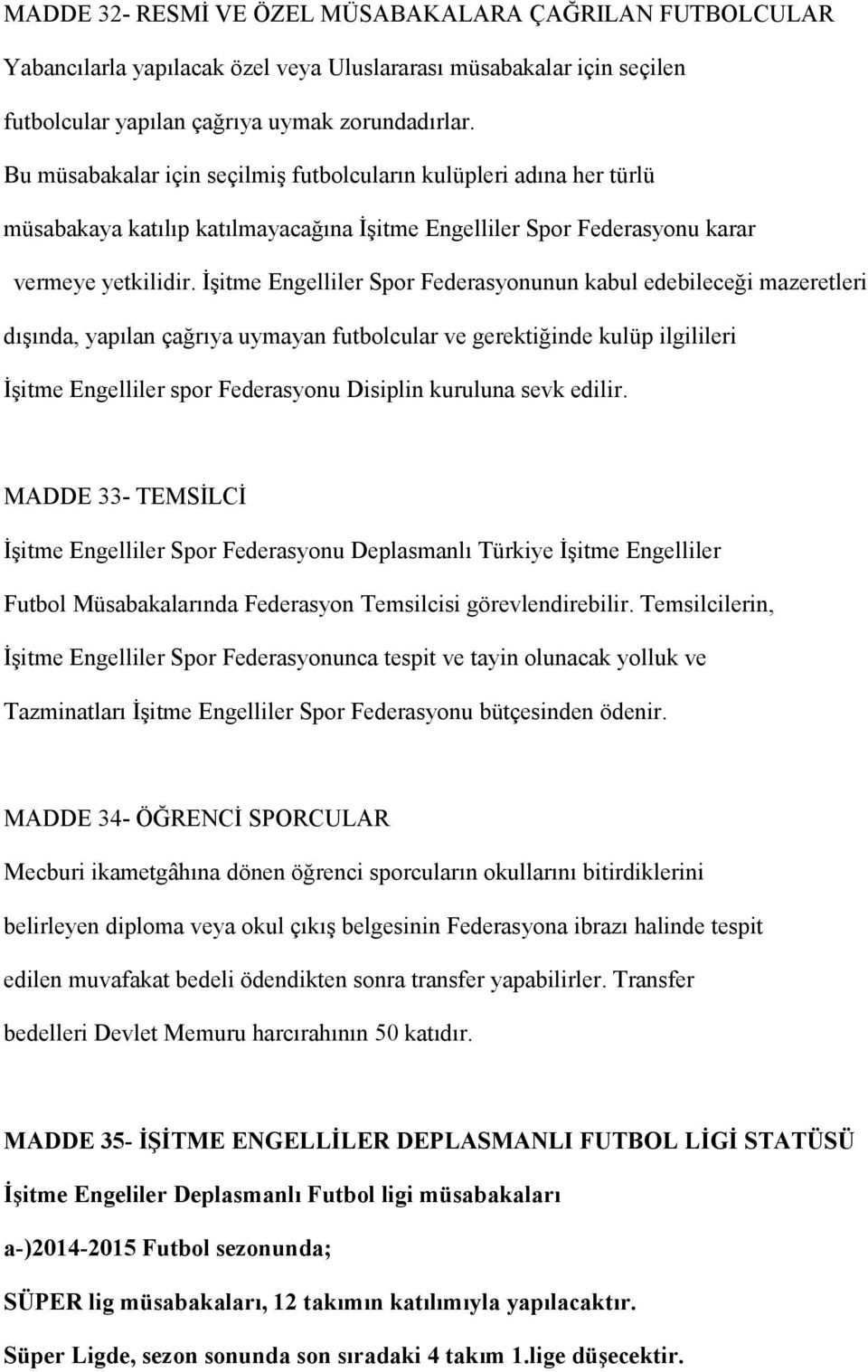 İşitme Engelliler Spor Federasyonunun kabul edebileceği mazeretleri dışında, yapılan çağrıya uymayan futbolcular ve gerektiğinde kulüp ilgilileri İşitme Engelliler spor Federasyonu Disiplin kuruluna