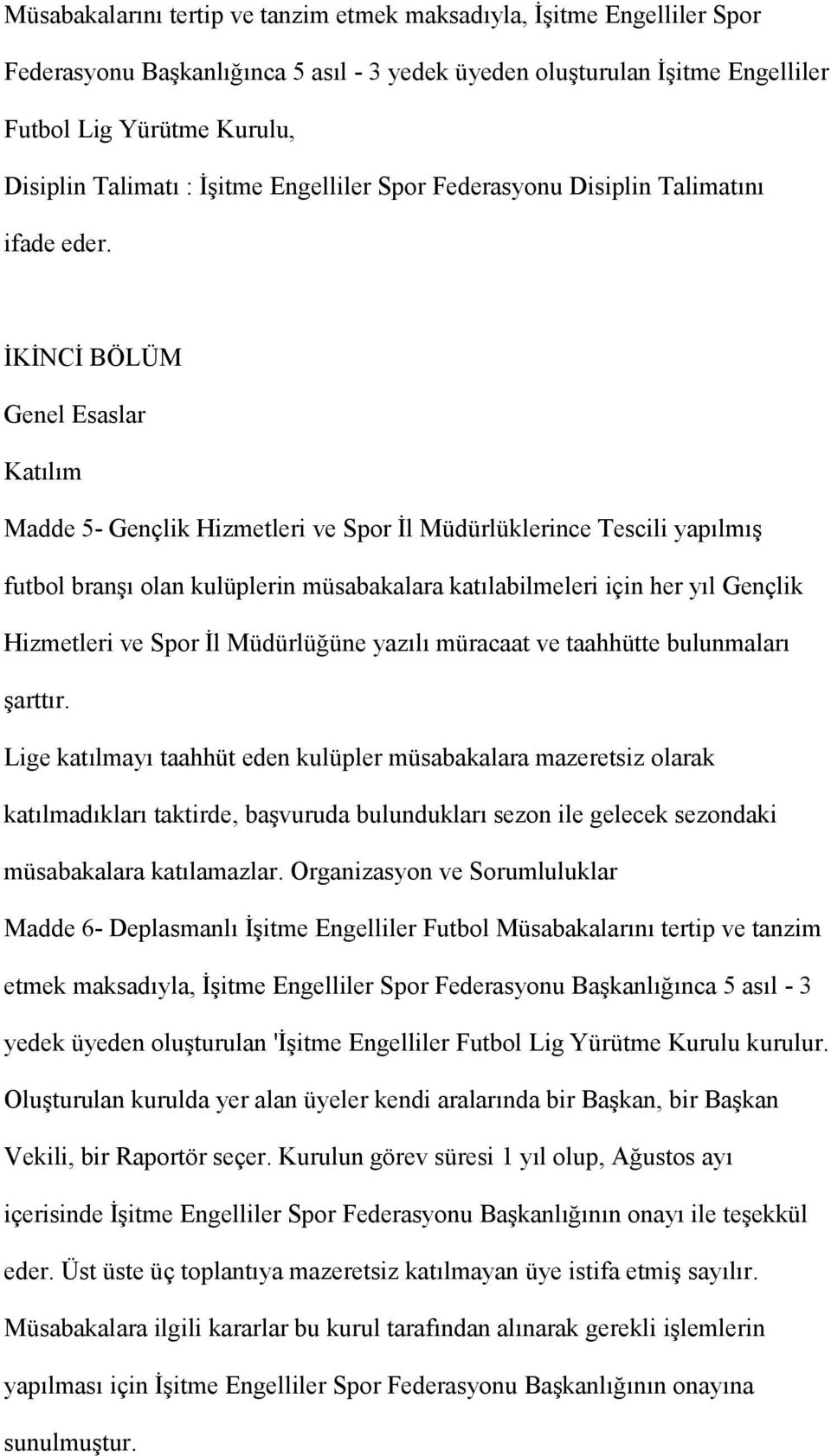 İKİNCİ BÖLÜM Genel Esaslar Katılım Madde 5- Gençlik Hizmetleri ve Spor İl Müdürlüklerince Tescili yapılmış futbol branşı olan kulüplerin müsabakalara katılabilmeleri için her yıl Gençlik Hizmetleri