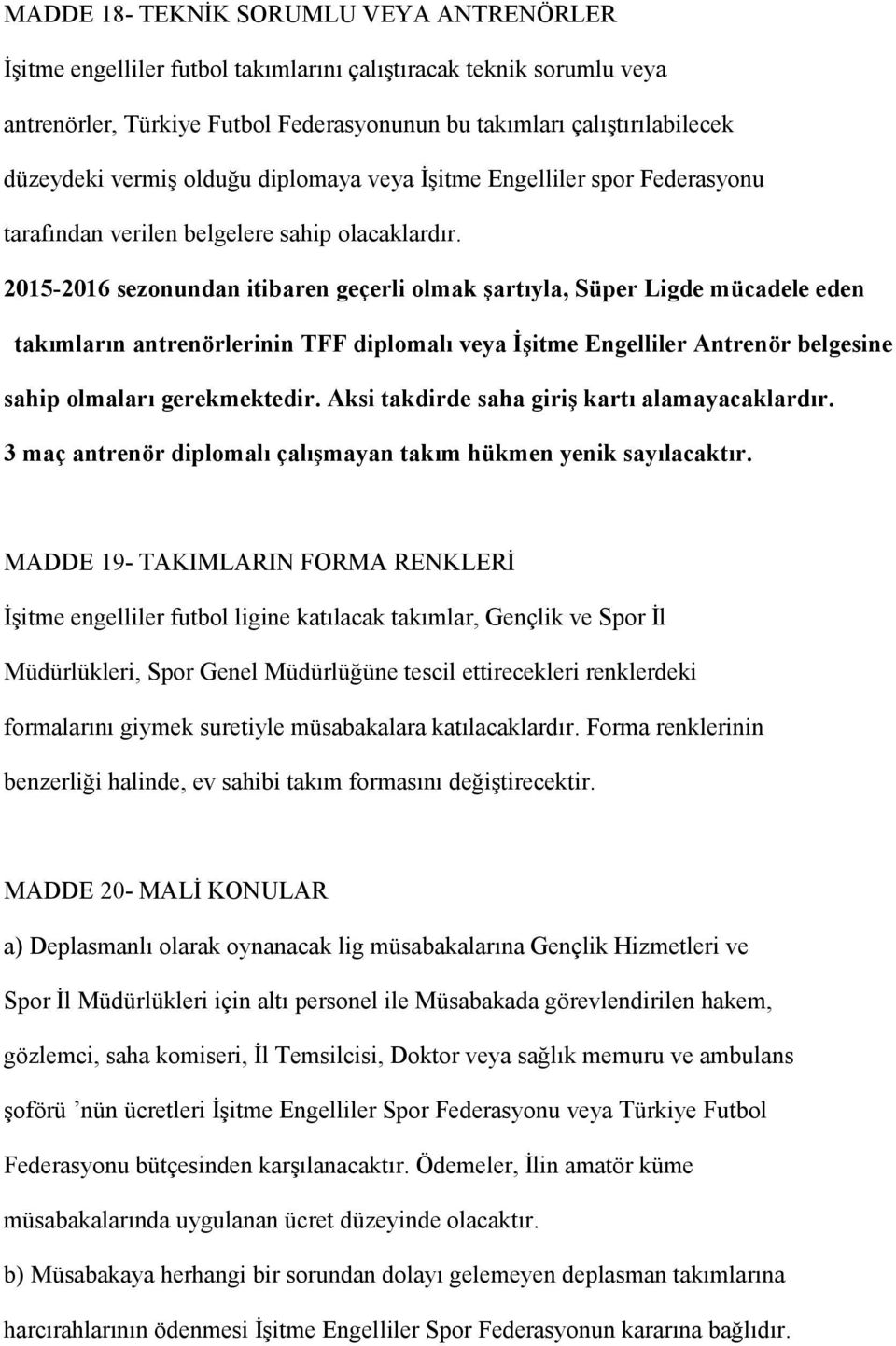 2015-2016 sezonundan itibaren geçerli olmak şartıyla, Süper Ligde mücadele eden takımların antrenörlerinin TFF diplomalı veya İşitme Engelliler Antrenör belgesine sahip olmaları gerekmektedir.