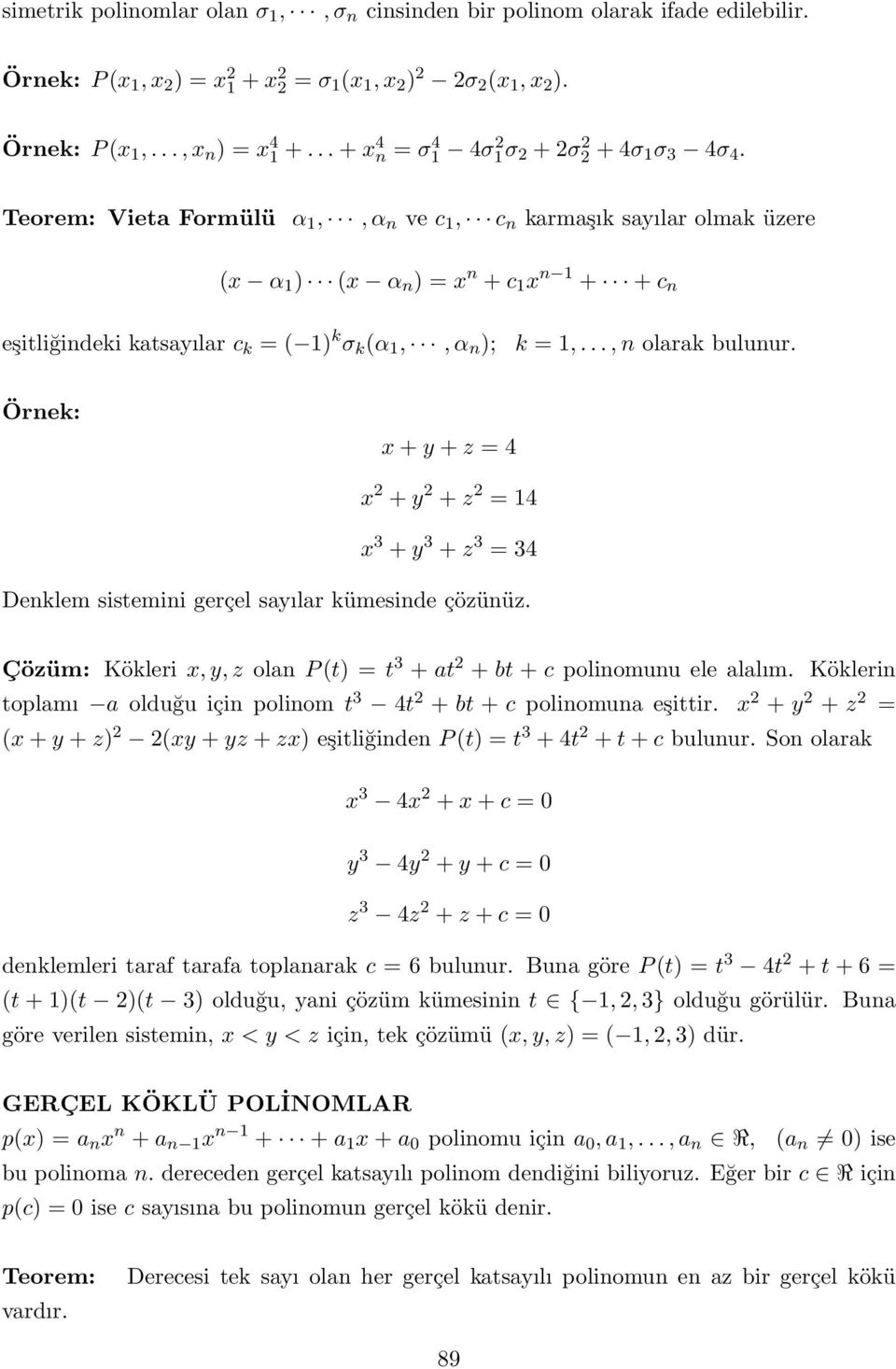 Örnek: x + y + z = 4 x + y + z = 4 x + y + z = 4 Denklem sistemini gerçel sayılar kümesinde çözünüz. Çözüm: Kökleri x, y, z olan P (t) = t + at + bt + c polinomunu ele alalım.