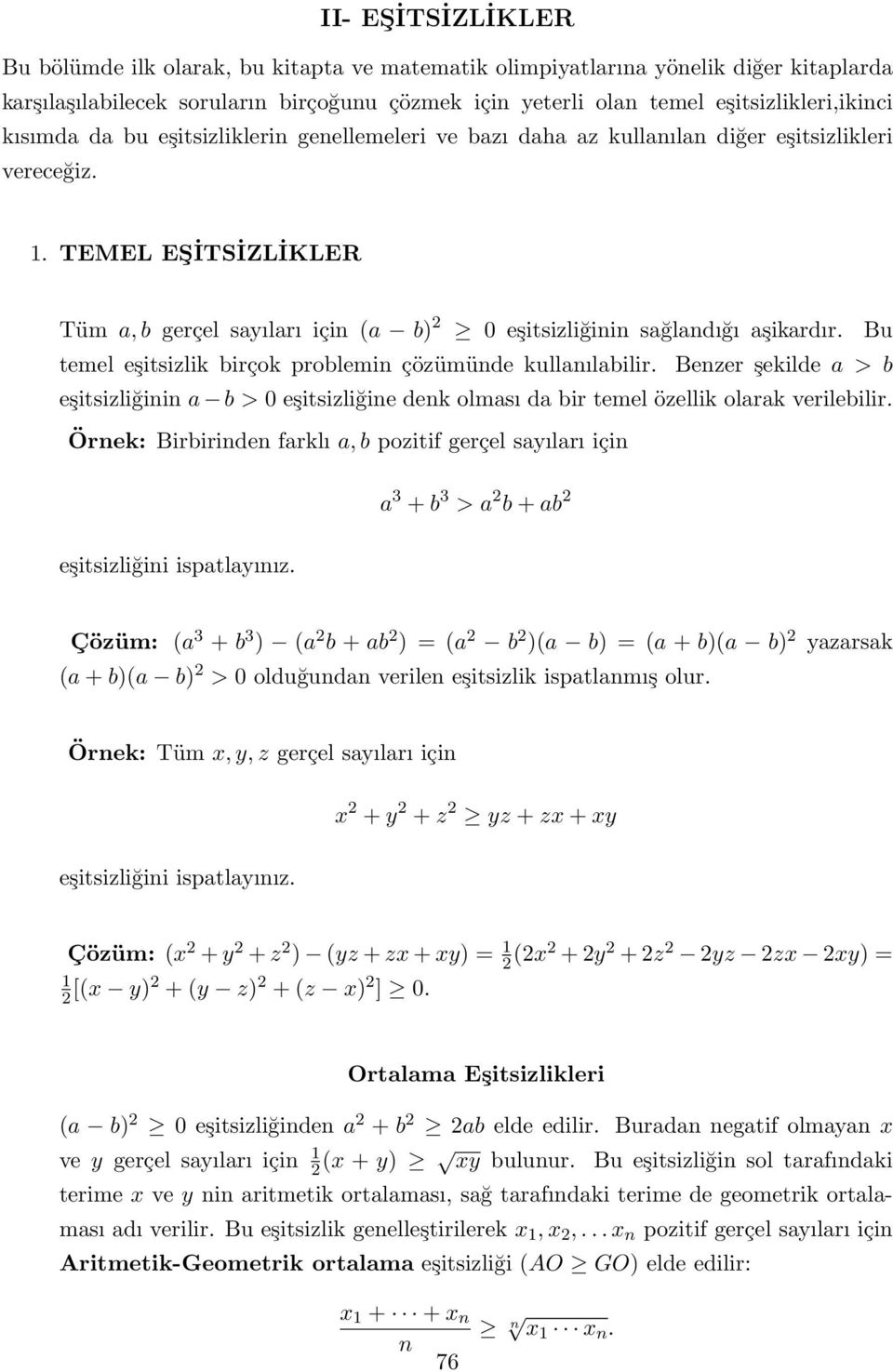 Bu temel eşitsizlik birçok problemin çözümünde kullanılabilir. Benzer şekilde a > b eşitsizliğinin a b > 0 eşitsizliğine denk olması da bir temel özellik olarak verilebilir.