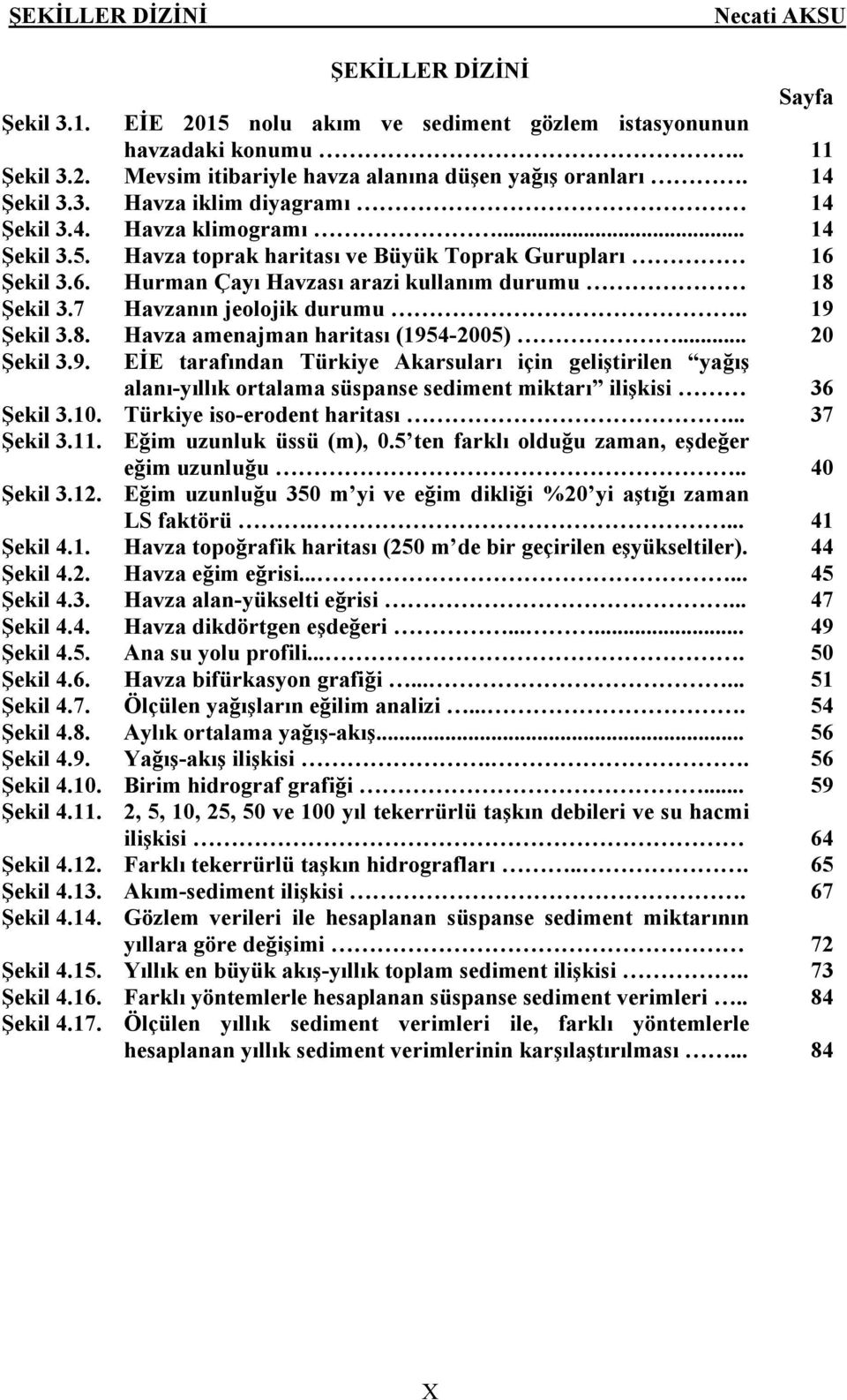 .. 20 Şekil 3.9. EİE tarafından Türkiye Akarsuları için geliştirilen yağış alanı-yıllık ortalama süspanse sediment miktarı ilişkisi 36 Şekil 3.10. Türkiye iso-erodent haritası... 37 Şekil 3.11.