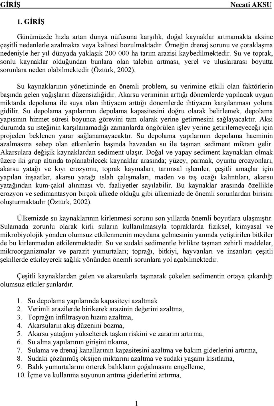 Su ve toprak, sonlu kaynaklar olduğundan bunlara olan talebin artması, yerel ve uluslararası boyutta sorunlara neden olabilmektedir (Öztürk, 2002).