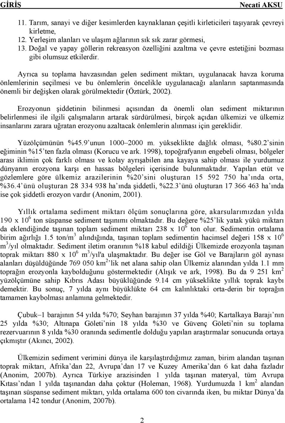 Ayrıca su toplama havzasından gelen sediment miktarı, uygulanacak havza koruma önlemlerinin seçilmesi ve bu önlemlerin öncelikle uygulanacağı alanların saptanmasında önemli bir değişken olarak