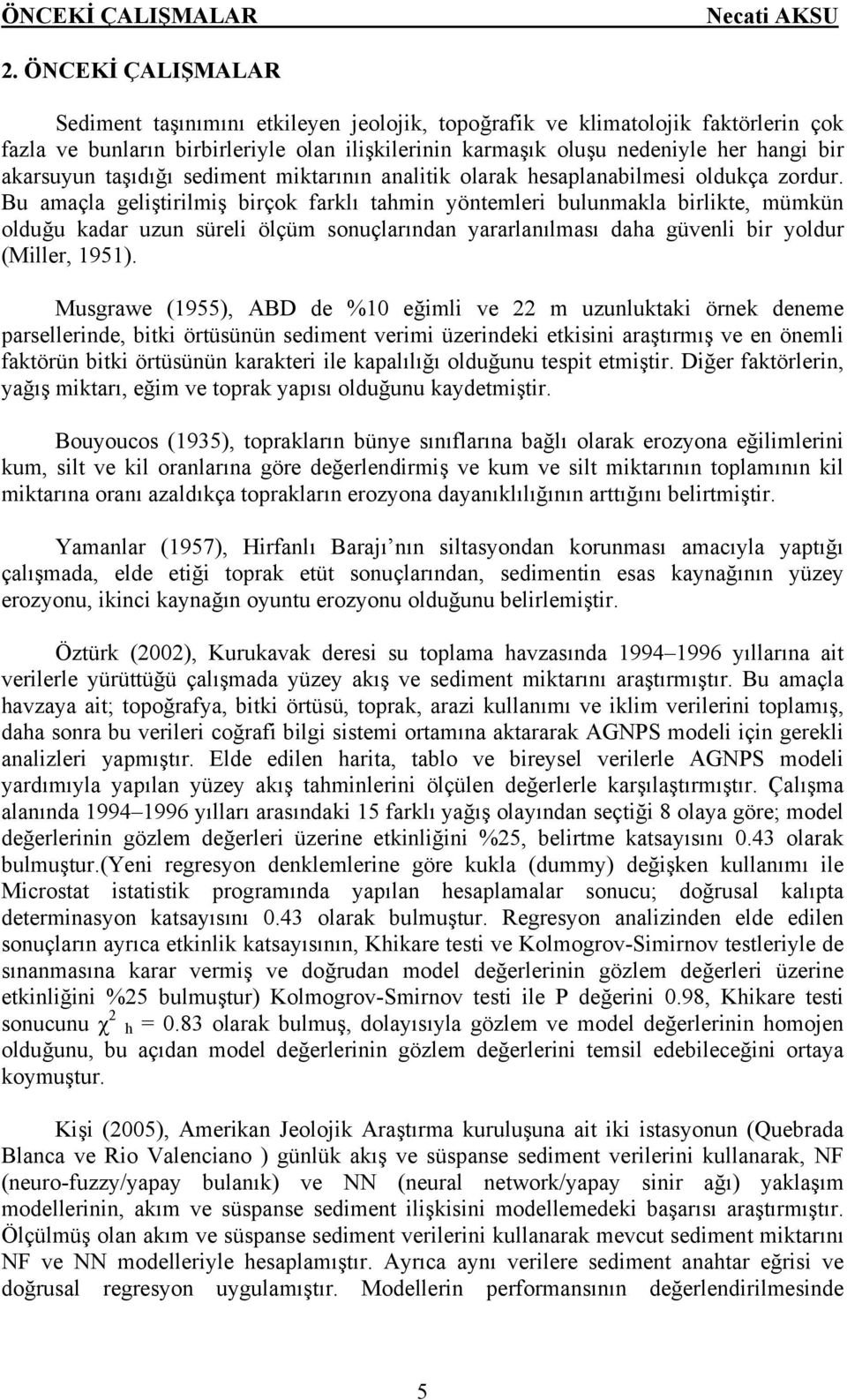 akarsuyun taşıdığı sediment miktarının analitik olarak hesaplanabilmesi oldukça zordur.