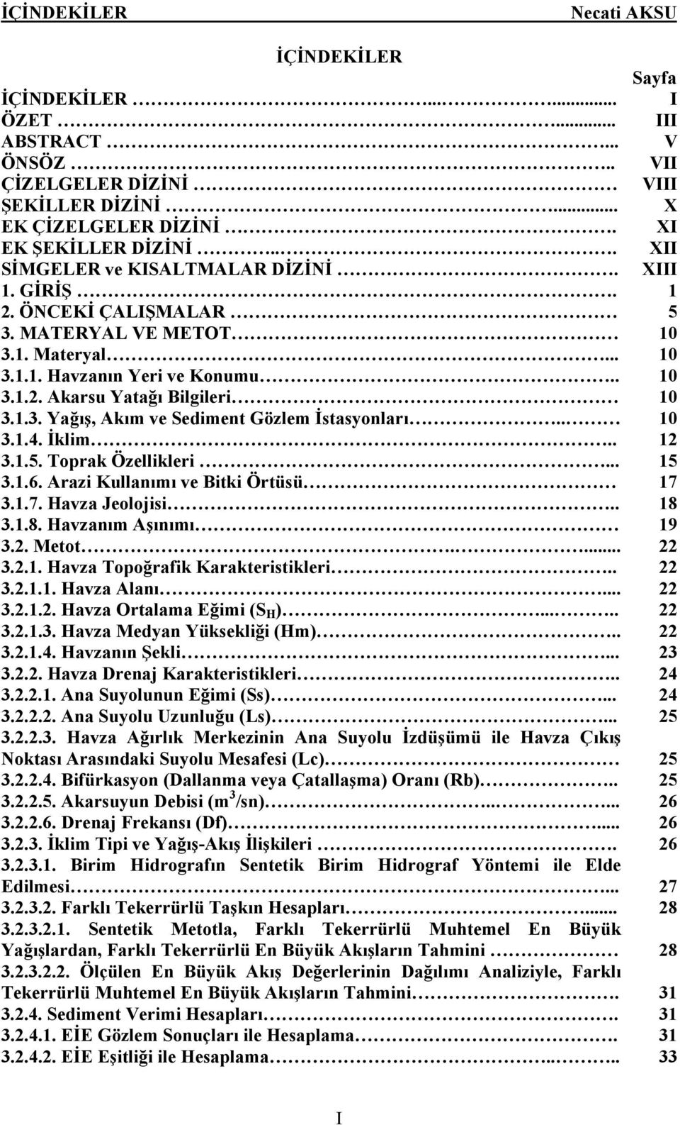 . 10 3.1.4. İklim.. 12 3.1.5. Toprak Özellikleri... 15 3.1.6. Arazi Kullanımı ve Bitki Örtüsü 17 3.1.7. Havza Jeolojisi.. 18 3.1.8. Havzanım Aşınımı 19 3.2. Metot.... 22 3.2.1. Havza Topoğrafik Karakteristikleri.