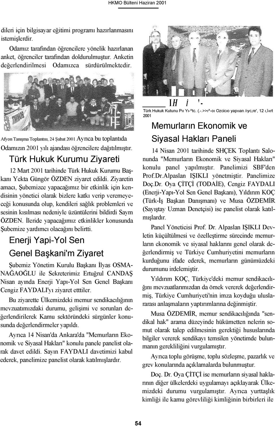 Türk Hukuk Kurumu Ziyareti 12 Mart 2001 tarihinde Türk Hukuk Kurumu Başkanı Yekta Güngör ÖZDEN ziyaret edildi.