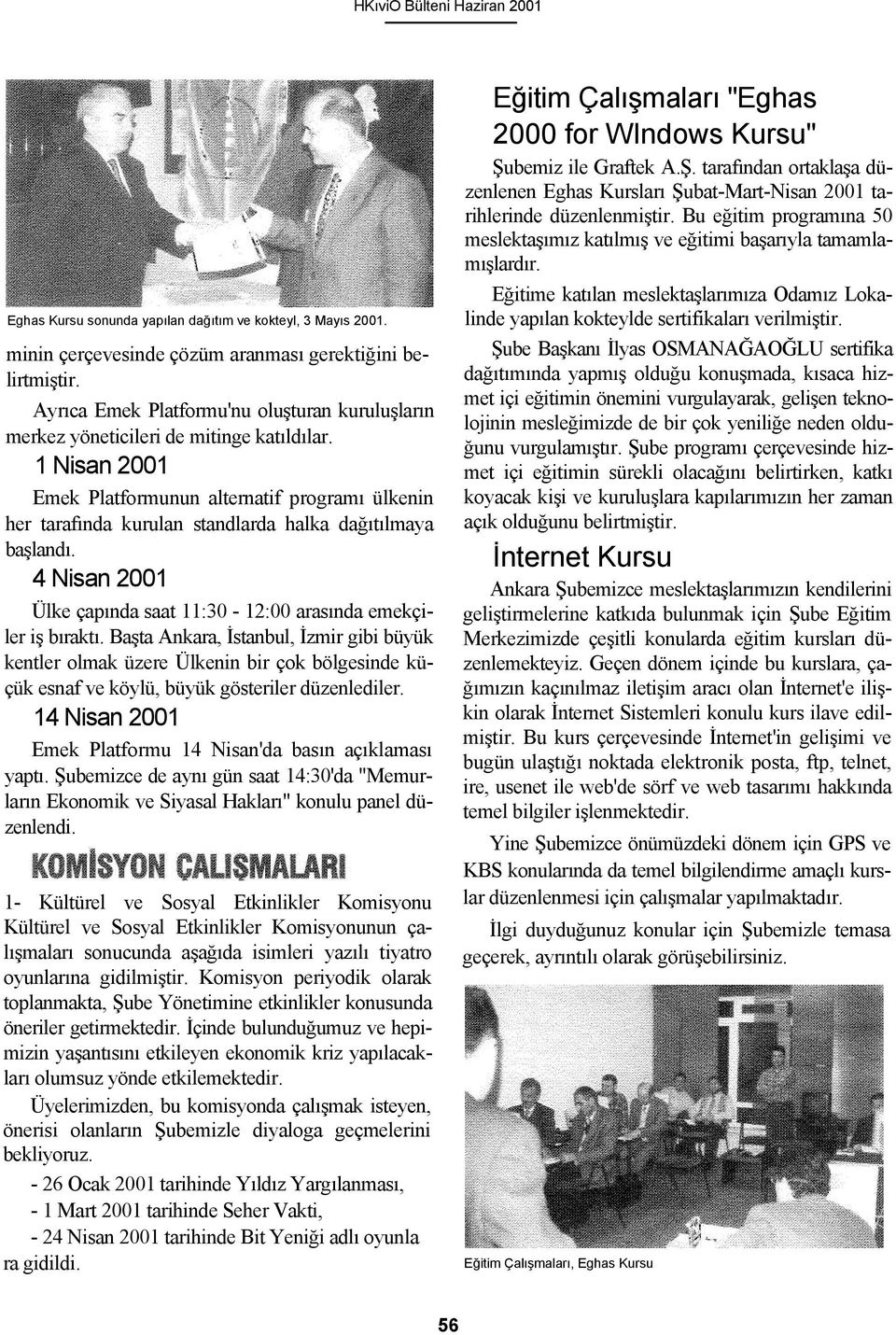 1 Nisan 2001 Emek Platformunun alternatif programı ülkenin her tarafında kurulan standlarda halka dağıtılmaya başlandı. 4 Nisan 2001 Ülke çapında saat 11:30-12:00 arasında emekçiler iş bıraktı.