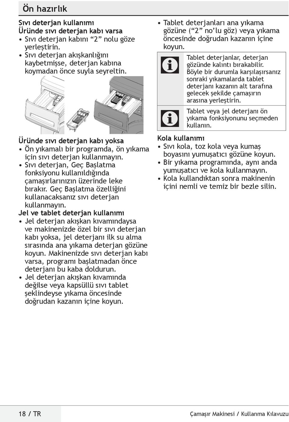 Sıvı deterjan, Geç Başlatma fonksiyonu kullanıldığında çamaşırlarınızın üzerinde leke bırakır. Geç Başlatma özelliğini kullanacaksanız sıvı deterjan kullanmayın.