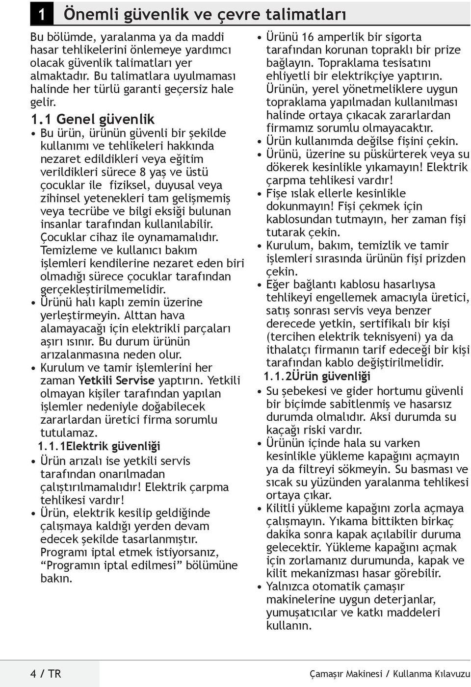 1 Genel güvenlik Bu ürün, ürünün güvenli bir şekilde kullanımı ve tehlikeleri hakkında nezaret edildikleri veya eğitim verildikleri sürece 8 yaş ve üstü çocuklar ile fiziksel, duyusal veya zihinsel