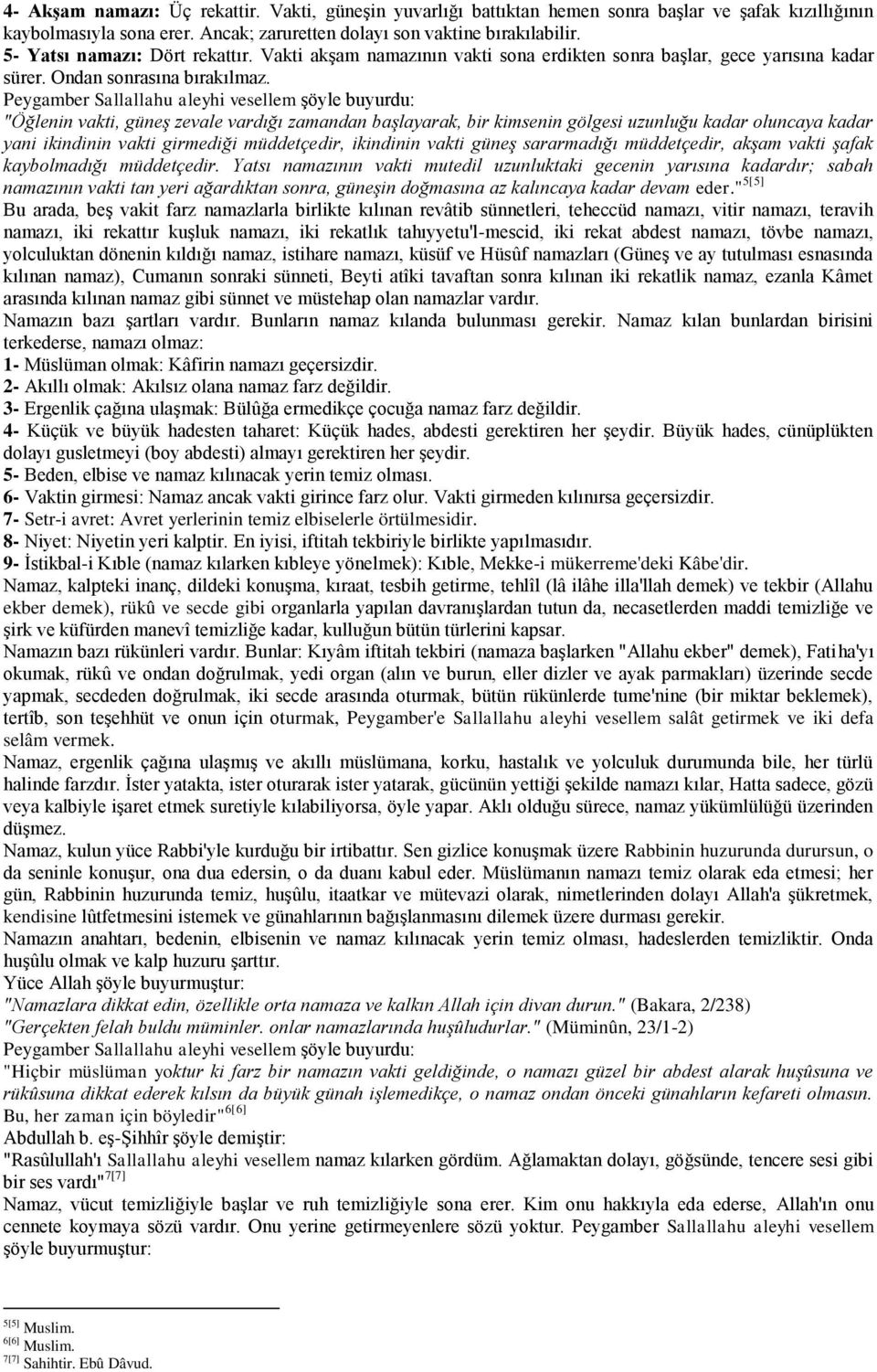 "Öğlenin vakti, güneş zevale vardığı zamandan başlayarak, bir kimsenin gölgesi uzunluğu kadar oluncaya kadar yani ikindinin vakti girmediği müddetçedir, ikindinin vakti güneş sararmadığı müddetçedir,