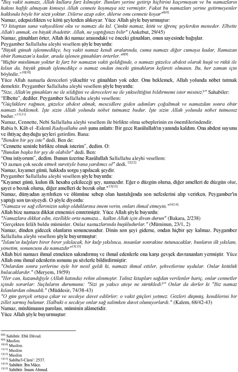 Yüce Allah şöyle buyurmuştur: "O kitaptan sana vahyedileni oku ve namazı da kıl. Çünkü namaz, kötü ve iğrenç şeylerden meneder. Elbette Allah'ı anmak, en büyük ibadettir.