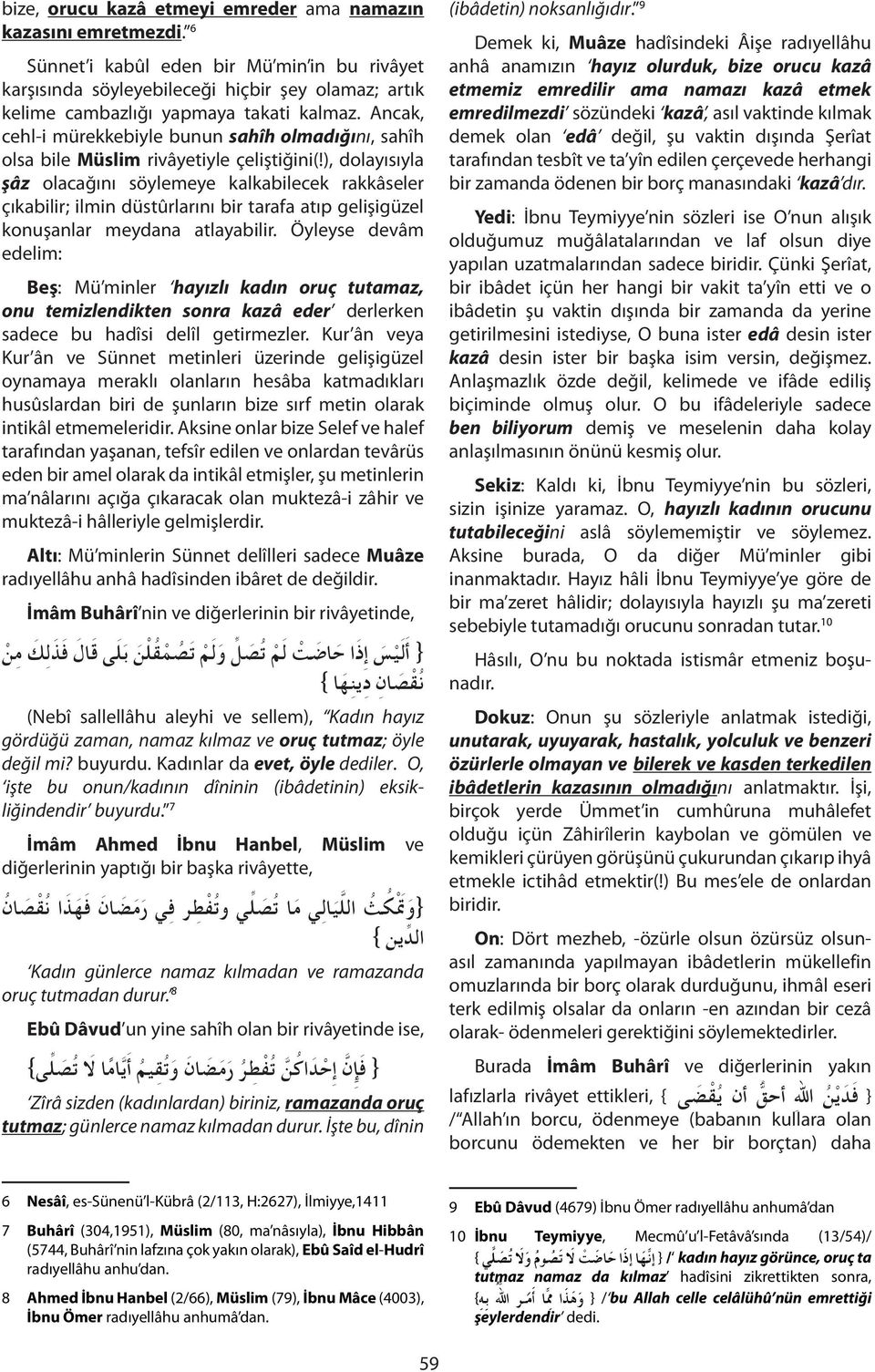 Ancak, cehl-i mürekkebiyle bunun sahîh olmadığını, sahîh olsa bile Müslim rivâyetiyle çeliştiğini(!