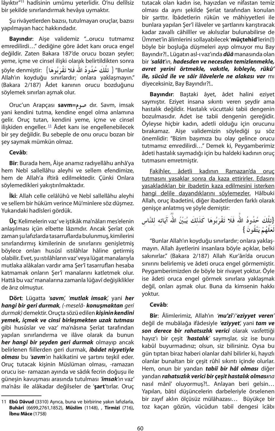 Zaten Bakara 187 de orucu bozan şeyler; yeme, içme ve cinsel ilişki olarak belirtildikten sonra şöyle denmiştir: ت ل ك ح د ود اهلل ف ال ت ق ر ب وه ا{ { Bunlar Allah ın koyduğu sınırlardır; onlara