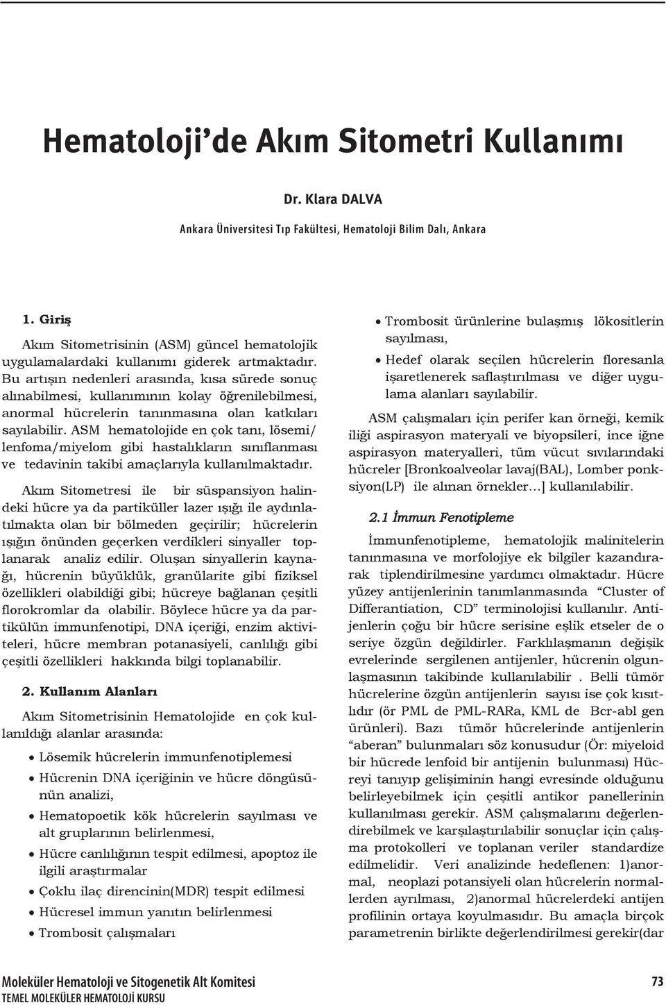 Bu artışın nedenleri arasında, kısa sürede sonuç alınabilmesi, kullanımının kolay öğrenilebilmesi, anormal hücrelerin tanınmasına olan katkıları sayılabilir.