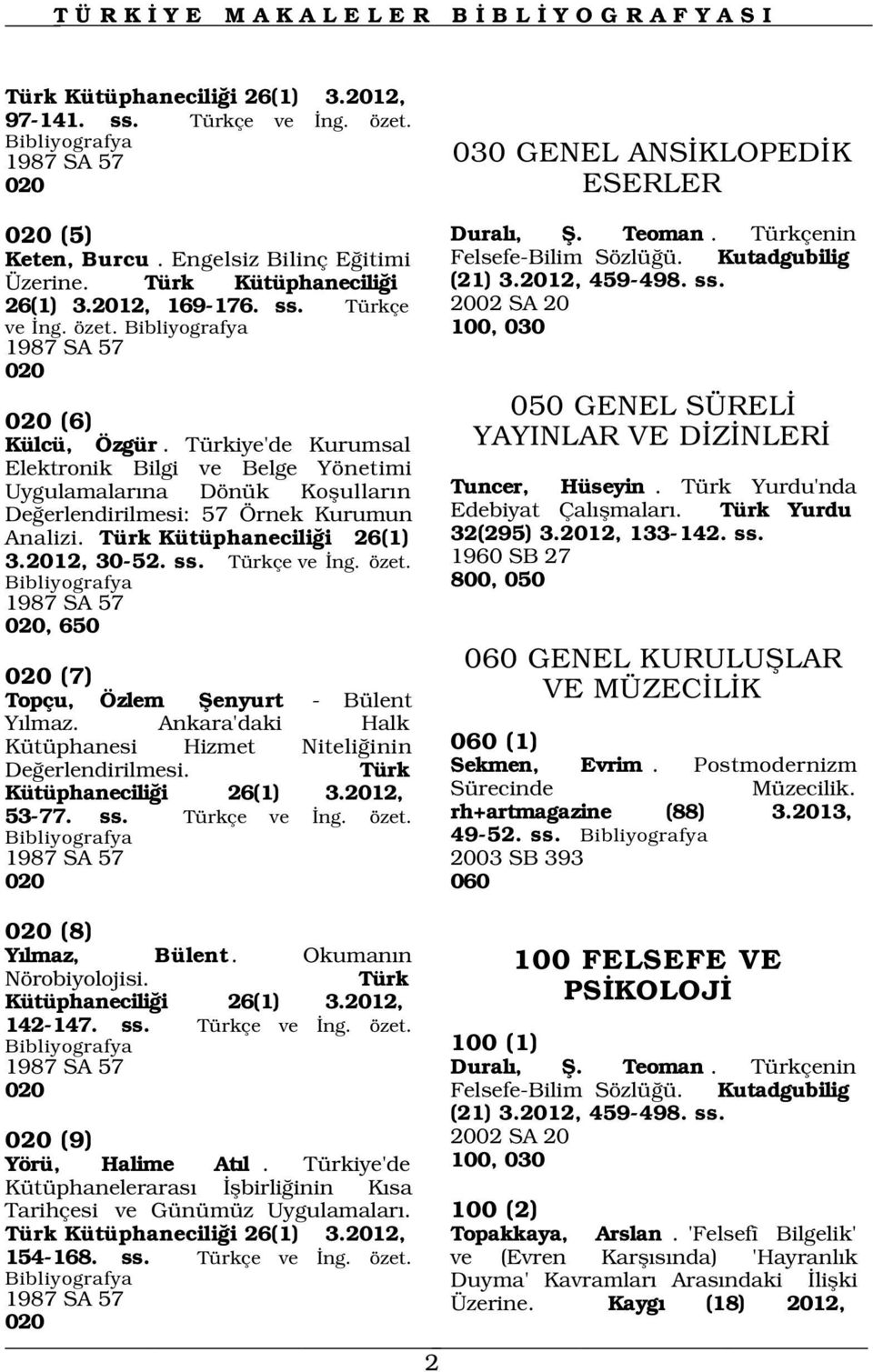 100, 030 1987 SA 57 020 020 (6) Külcü, Özgür. Türkiye'de Kurumsal Elektronik Bilgi ve Belge Yönetimi Uygulamalar na Dönük Koflullar n De erlendirilmesi: 57 Örnek Kurumun Analizi.