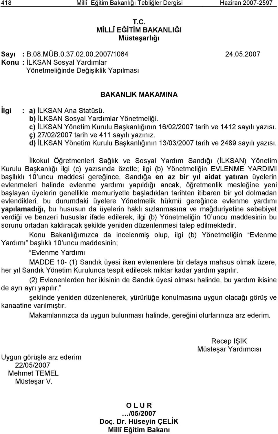 c) İLKSAN Yönetim Kurulu Başkanlığının 16/02/2007 tarih ve 1412 sayılı yazısı. ç) 27/02/2007 tarih ve 411 sayılı yazınız. d) İLKSAN Yönetim Kurulu Başkanlığının 13/03/2007 tarih ve 2489 sayılı yazısı.