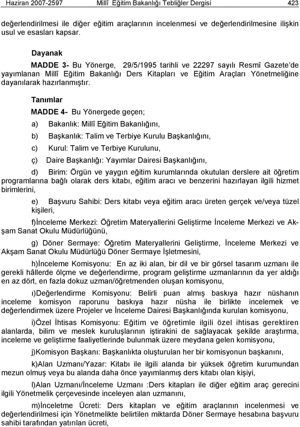 Tanımlar MADDE 4- Bu Yönergede geçen; a) Bakanlık: Millî Eğitim Bakanlığını, b) Başkanlık: Talim ve Terbiye Kurulu Başkanlığını, c) Kurul: Talim ve Terbiye Kurulunu, ç) Daire Başkanlığı: Yayımlar