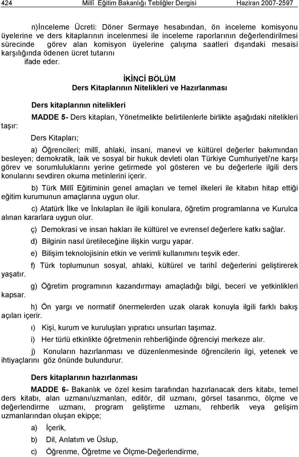 İKİNCİ BÖLÜM Ders Kitaplarının Nitelikleri ve Hazırlanması Ders kitaplarının nitelikleri MADDE 5- Ders kitapları, Yönetmelikte belirtilenlerle birlikte aşağıdaki nitelikleri taşır: Ders Kitapları; a)