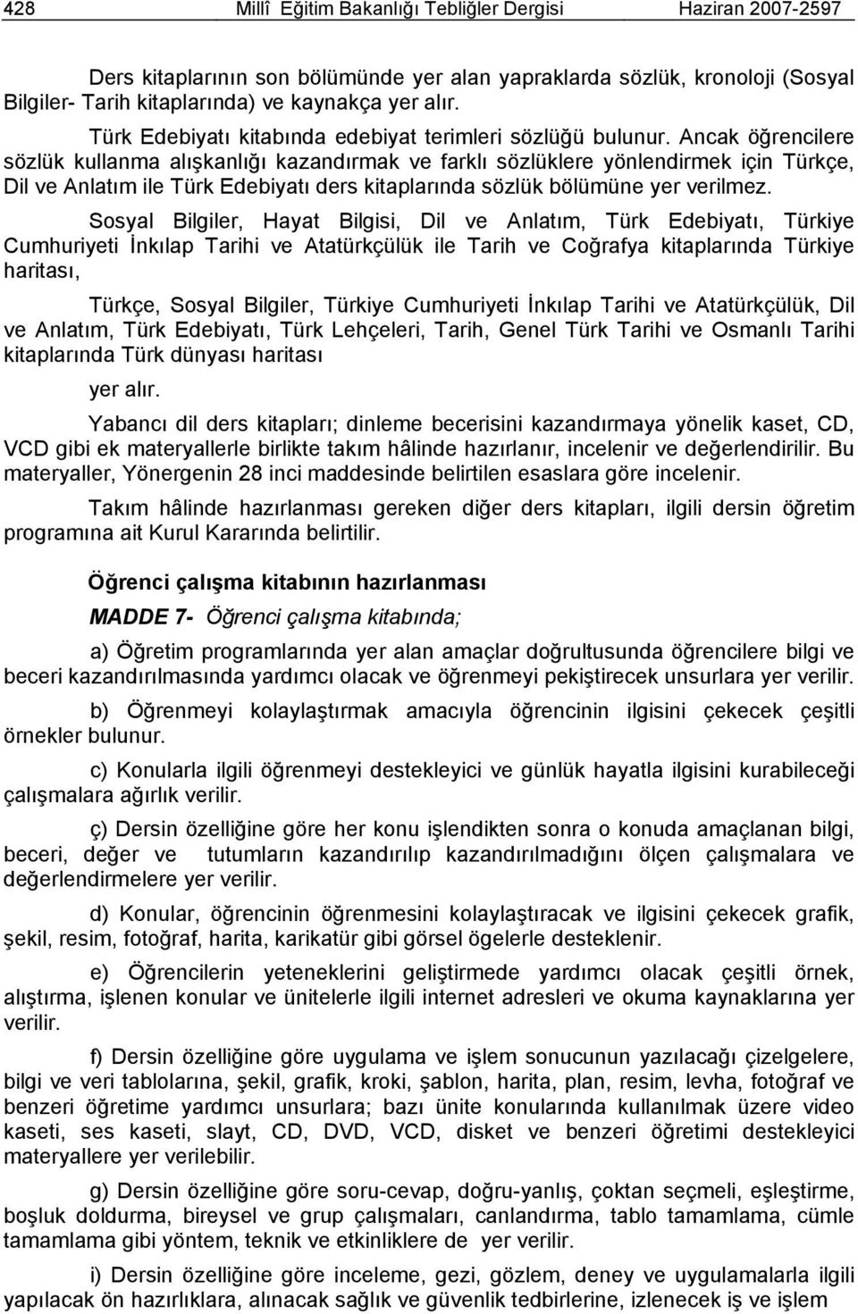 Ancak öğrencilere sözlük kullanma alışkanlığı kazandırmak ve farklı sözlüklere yönlendirmek için Türkçe, Dil ve Anlatım ile Türk Edebiyatı ders kitaplarında sözlük bölümüne yer verilmez.