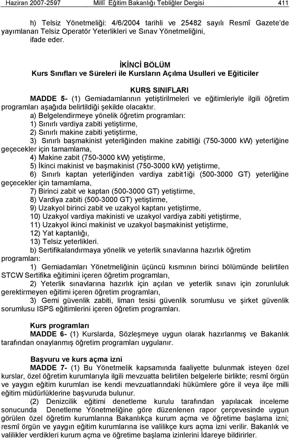 İKİNCİ BÖLÜM Kurs Sınıfları ve Süreleri ile Kursların Açılma Usulleri ve Eğiticiler KURS SINIFLARI MADDE 5- (1) Gemiadamlarının yetiştirilmeleri ve eğitimleriyle ilgili öğretim programları aşağıda