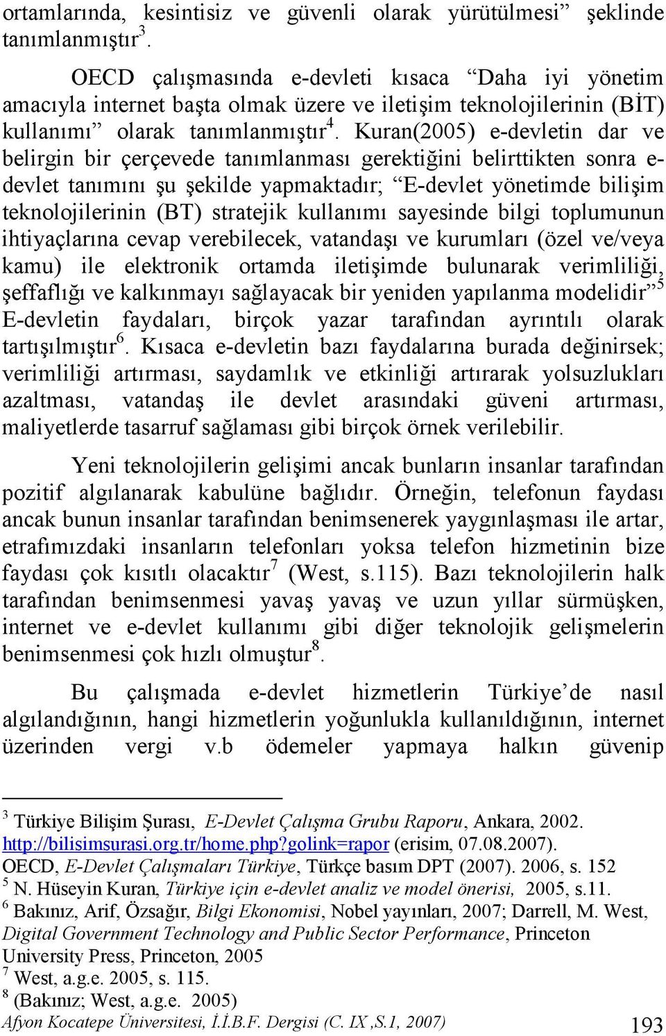 Kuran(2005) e-devletin dar ve belirgin bir çerçevede tanmlanmas gerektiini belirttikten sonra e- devlet tanmn u ekilde yapmaktadr; E-devlet yönetimde biliim teknolojilerinin (BT) stratejik kullanm