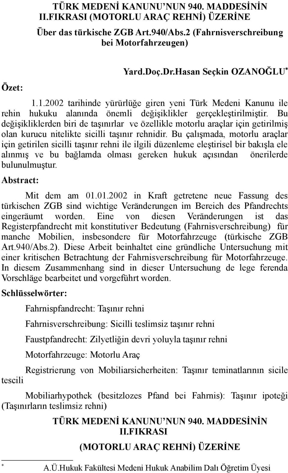 Bu değişikliklerden biri de taşınırlar ve özellikle motorlu araçlar için getirilmiş olan kurucu nitelikte sicilli taşınır rehnidir.