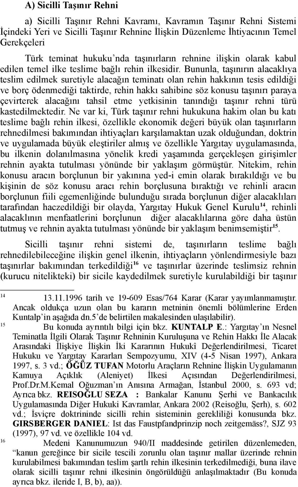 Bununla, taşınırın alacaklıya teslim edilmek suretiyle alacağın teminatı olan rehin hakkının tesis edildiği ve borç ödenmediği taktirde, rehin hakkı sahibine söz konusu taşınırı paraya çevirterek