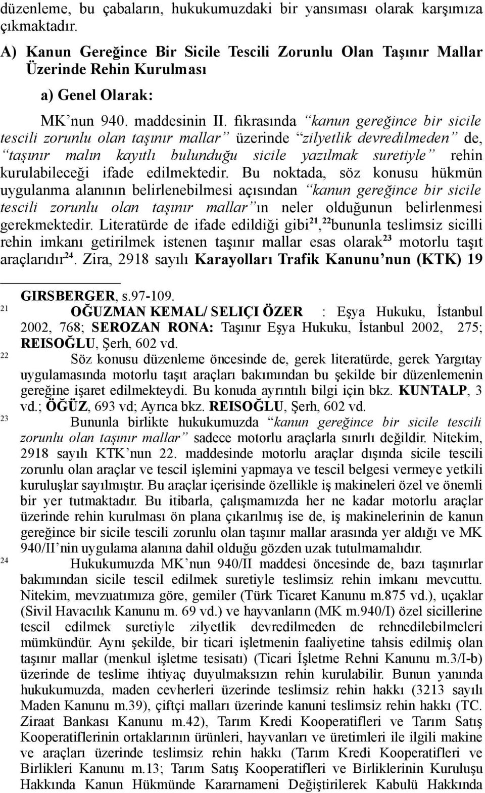 fıkrasında kanun gereğince bir sicile tescili zorunlu olan taşınır mallar üzerinde zilyetlik devredilmeden de, taşınır malın kayıtlı bulunduğu sicile yazılmak suretiyle rehin kurulabileceği ifade