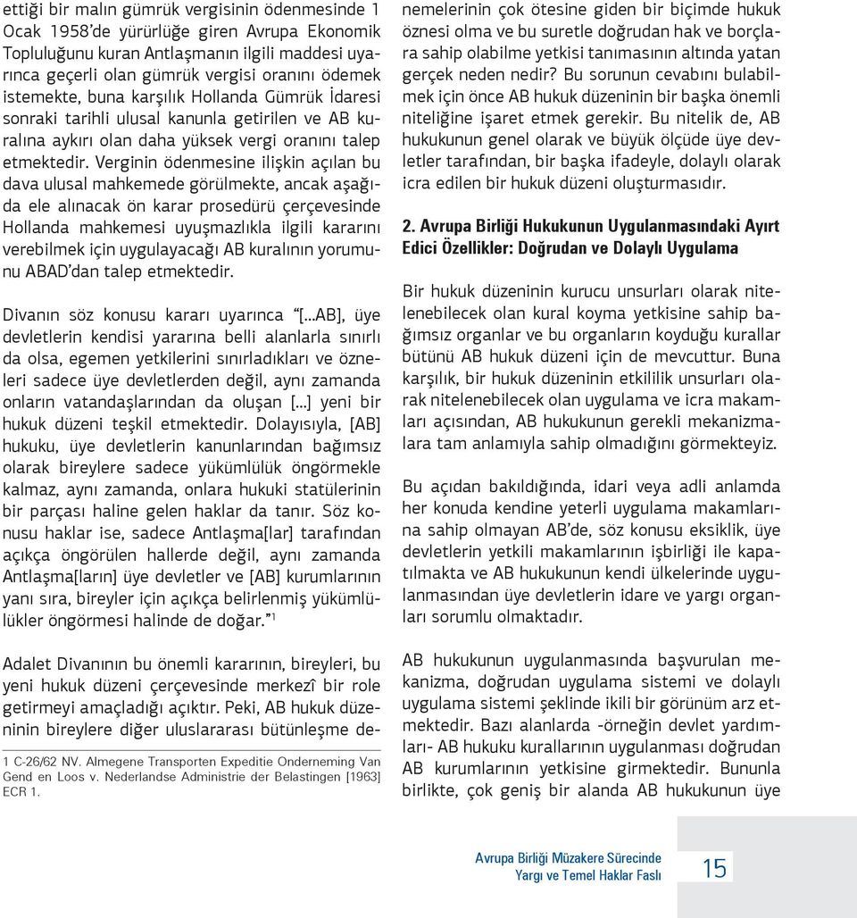 Verginin ödenmesine ilişkin açılan bu dava ulusal mahkemede görülmekte, ancak aşağıda ele alınacak ön karar prosedürü çerçevesinde Hollanda mahkemesi uyuşmazlıkla ilgili kararını verebilmek için