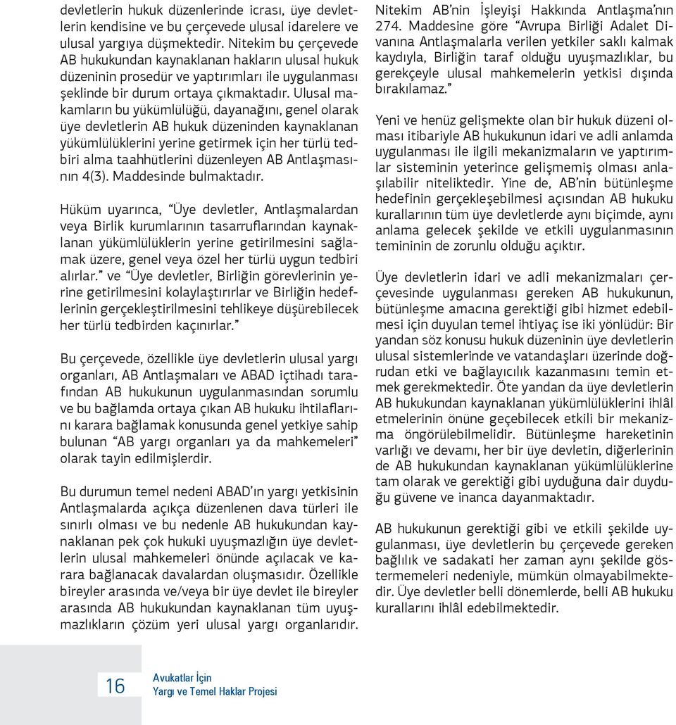 Ulusal makamların bu yükümlülüğü, dayanağını, genel olarak üye devletlerin AB hukuk düzeninden kaynaklanan yükümlülüklerini yerine getirmek için her türlü tedbiri alma taahhütlerini düzenleyen AB