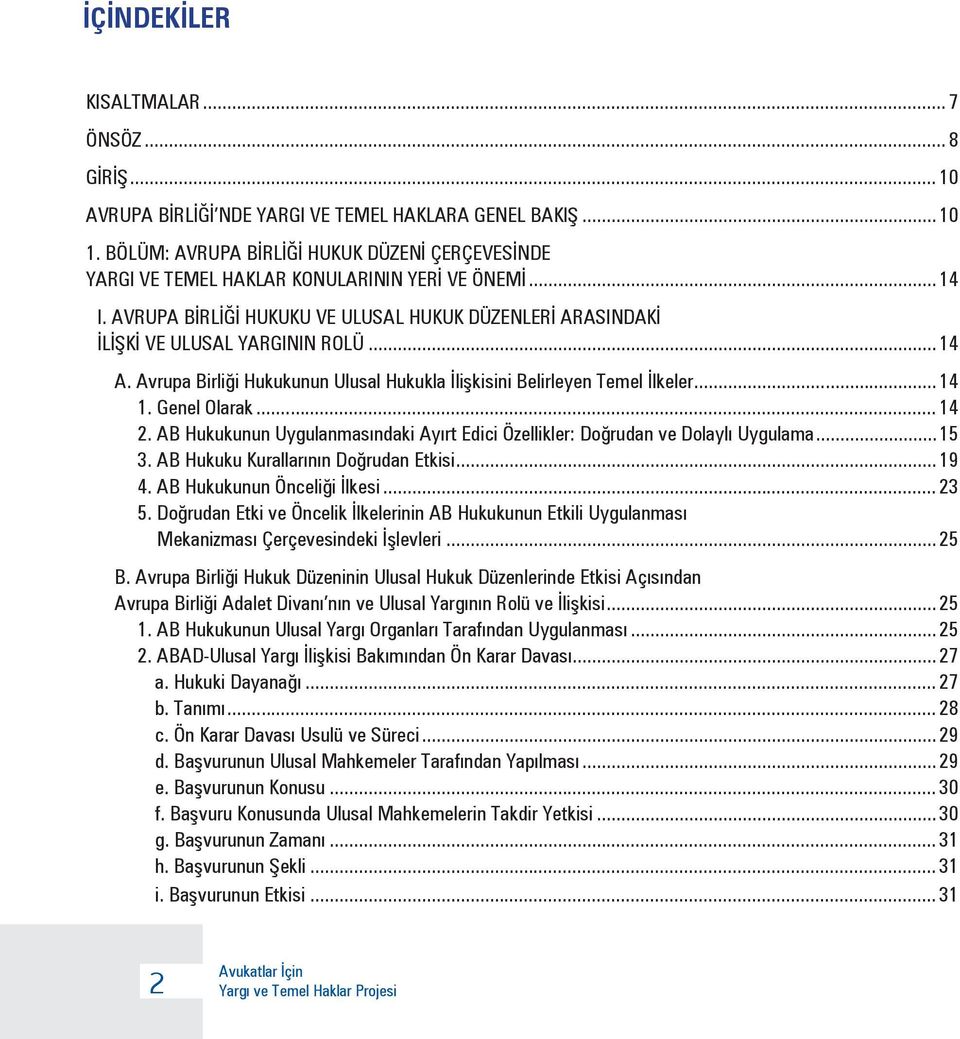 .. 14 A. Avrupa Birliği Hukukunun Ulusal Hukukla İlişkisini Belirleyen Temel İlkeler... 14 1. Genel Olarak... 14 2. AB Hukukunun Uygulanmasındaki Ayırt Edici Özellikler: Doğrudan ve Dolaylı Uygulama.