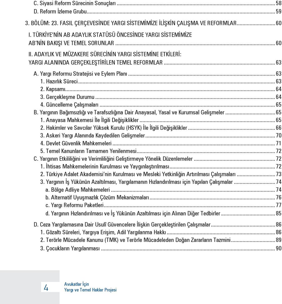 ADAYLIK VE MÜZAKERE SÜRECİNİN YARGI SİSTEMİNE ETKİLERİ: YARGI ALANINDA GERÇEKLEŞTİRİLEN TEMEL REFORMLAR... 63 A. Yargı Reformu Stratejisi ve Eylem Planı... 63 1. Hazırlık Süreci... 63 2. Kapsamı.