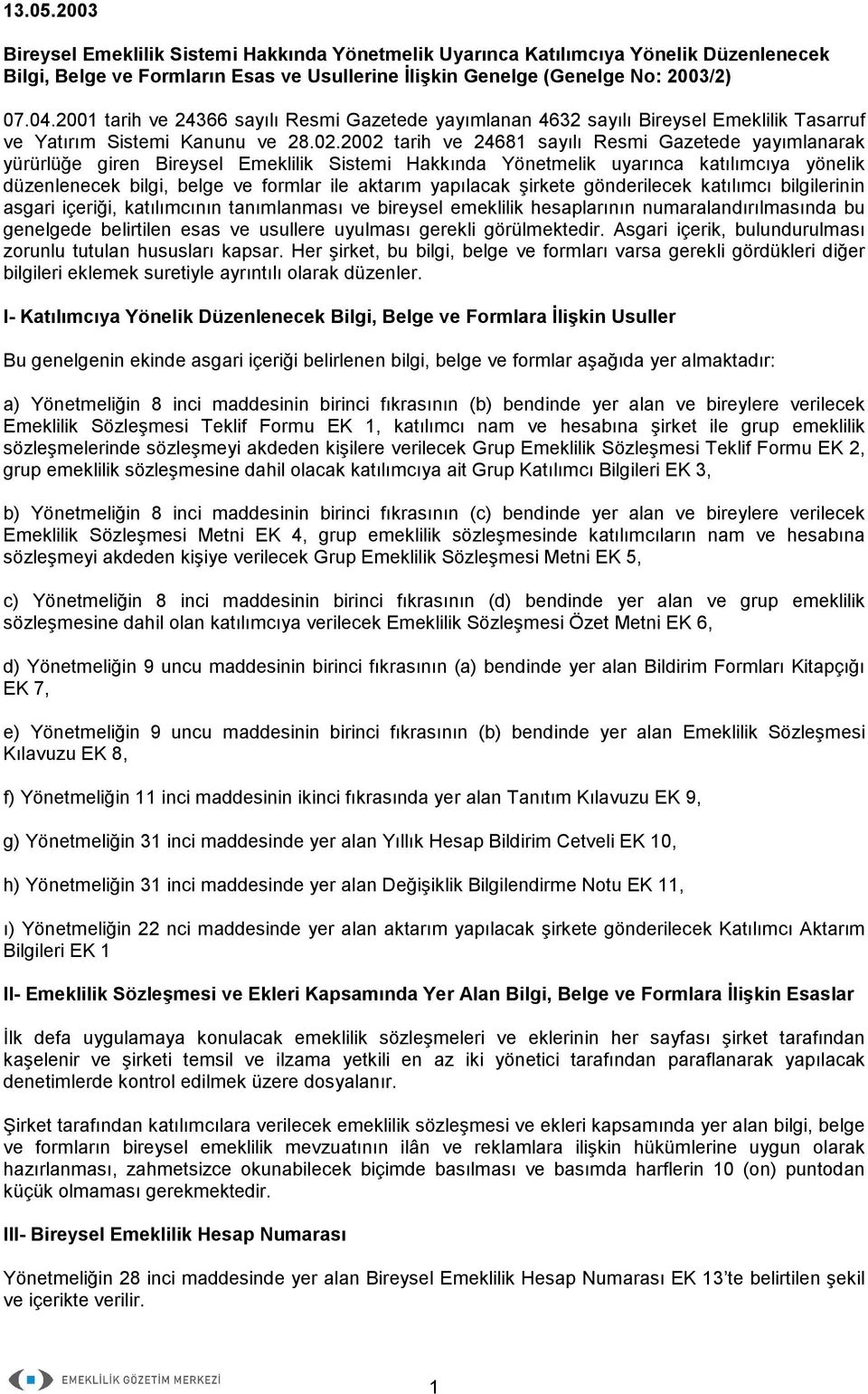 2002 tarih ve 24681 sayılı Resmi Gazetede yayımlanarak yürürlüğe giren Bireysel Emeklilik Sistemi Hakkında Yönetmelik uyarınca katılımcıya yönelik düzenlenecek bilgi, belge ve formlar ile aktarım