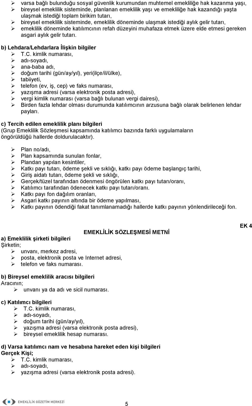 asgari aylık gelir tutarı. b) Lehdara/Lehdarlara İlişkin bilgiler Birden fazla lehdar olması durumunda katılımcının arzusuna bağlı olarak belirlenen lehdar payları.