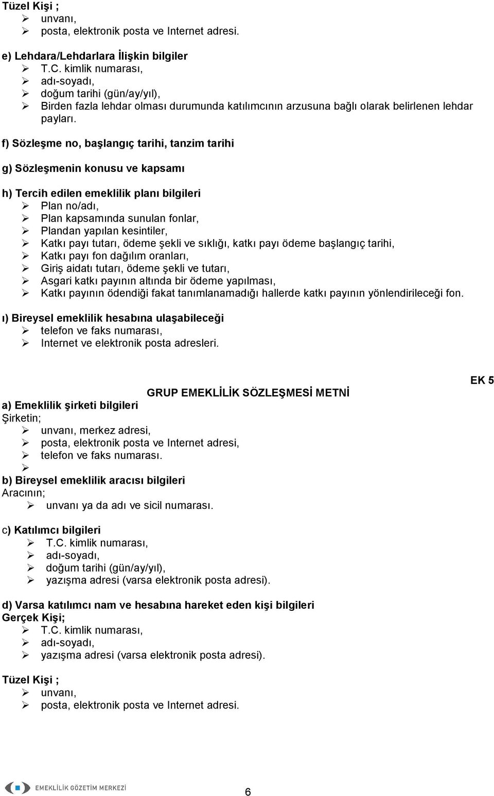 bir ödeme yapılması, ı) Bireysel emeklilik hesabına ulaşabileceği telefon ve faks numarası, Internet ve elektronik posta adresleri.